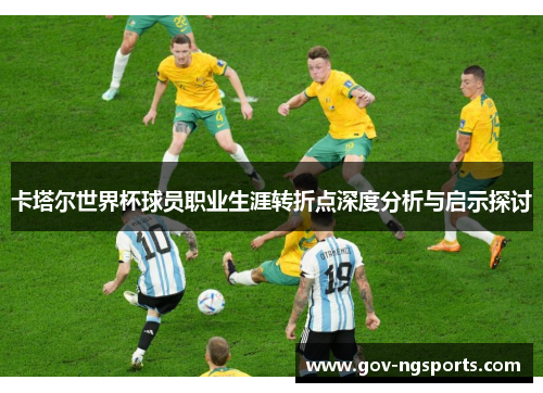 卡塔尔世界杯球员职业生涯转折点深度分析与启示探讨
