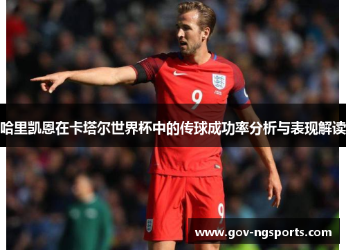 哈里凯恩在卡塔尔世界杯中的传球成功率分析与表现解读