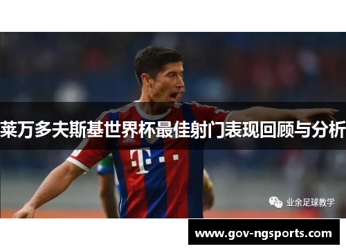 莱万多夫斯基世界杯最佳射门表现回顾与分析