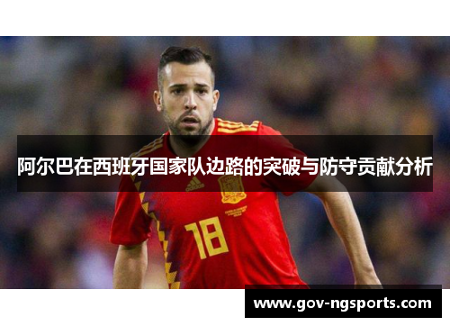 阿尔巴在西班牙国家队边路的突破与防守贡献分析