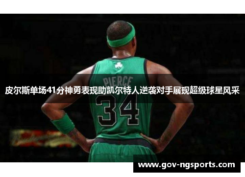 皮尔斯单场41分神勇表现助凯尔特人逆袭对手展现超级球星风采