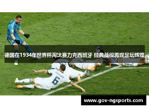 德国在1934年世界杯淘汰赛力克西班牙 经典战役再现足坛辉煌