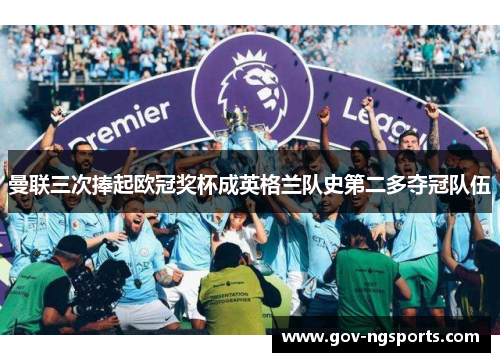 曼联三次捧起欧冠奖杯成英格兰队史第二多夺冠队伍
