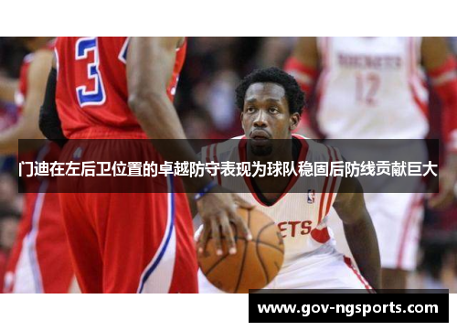 门迪在左后卫位置的卓越防守表现为球队稳固后防线贡献巨大