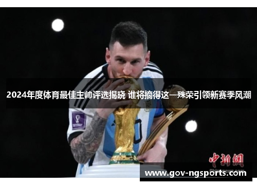 2024年度体育最佳主帅评选揭晓 谁将摘得这一殊荣引领新赛季风潮