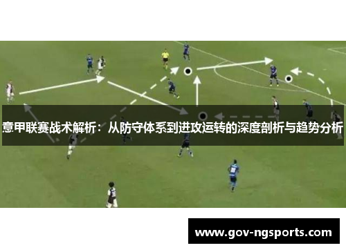 意甲联赛战术解析：从防守体系到进攻运转的深度剖析与趋势分析