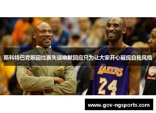斯科特巴克斯因比赛失误幽默回应只为让大家开心展现自我风格