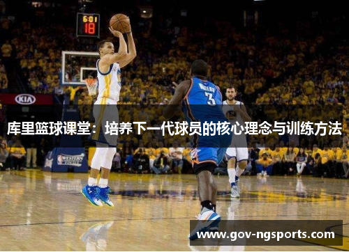 库里篮球课堂：培养下一代球员的核心理念与训练方法