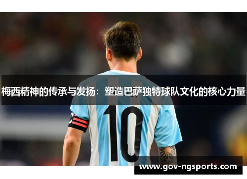 梅西精神的传承与发扬：塑造巴萨独特球队文化的核心力量