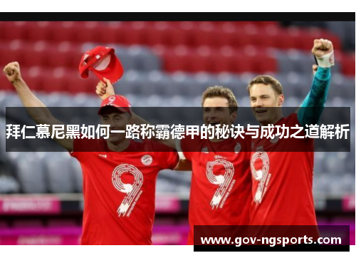 拜仁慕尼黑如何一路称霸德甲的秘诀与成功之道解析