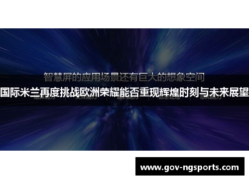 国际米兰再度挑战欧洲荣耀能否重现辉煌时刻与未来展望
