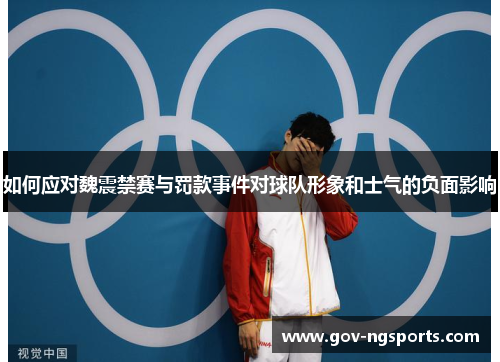 如何应对魏震禁赛与罚款事件对球队形象和士气的负面影响