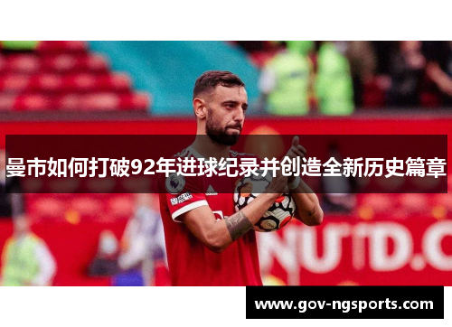 曼市如何打破92年进球纪录并创造全新历史篇章