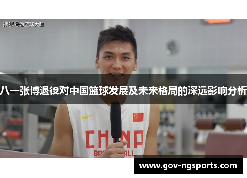 八一张博退役对中国篮球发展及未来格局的深远影响分析