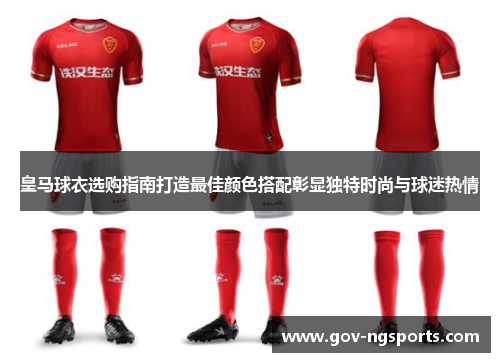 皇马球衣选购指南打造最佳颜色搭配彰显独特时尚与球迷热情