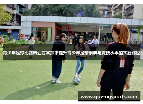 青少年足球比赛策划方案探索提升青少年足球素质与竞技水平的实践路径